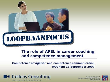 In samenwerking met het Europees Sociaal Fonds en het Hefboomkrediet The role of APEL in career coaching and competence management Competence navigation.