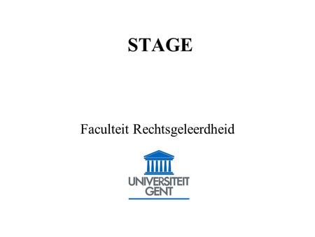 STAGE Faculteit Rechtsgeleerdheid. Programma Opleidingsonderdeel “stage” : K. Bernauw Practische organisatie : K. Rötgens Getuigenis/ervaringen studenten-stagiairs.