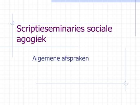 Scriptieseminaries sociale agogiek Algemene afspraken.