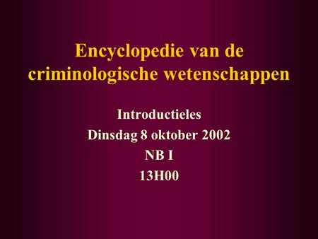 Encyclopedie van de criminologische wetenschappen Introductieles Dinsdag 8 oktober 2002 NB I 13H00.