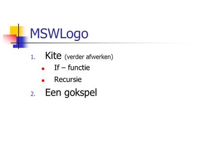 MSWLogo Kite (verder afwerken) If – functie Recursie Een gokspel.