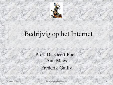 Oktober 2004Bedrijvig op het Internet1 Prof. Dr. Geert Poels Ann Maes Frederik Gailly.