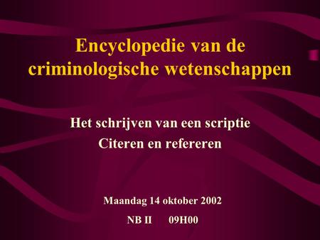 Encyclopedie van de criminologische wetenschappen Het schrijven van een scriptie Citeren en refereren Maandag 14 oktober 2002 NB II 09H00.