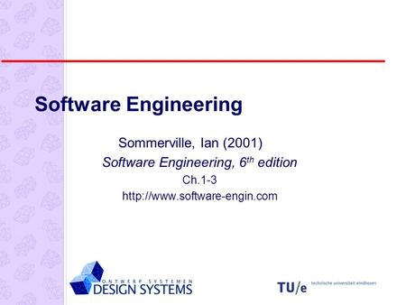 Software Engineering Sommerville, Ian (2001) Software Engineering, 6 th edition Ch.1-3