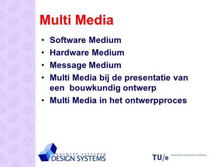 Multi Media Software Medium Hardware Medium Message Medium Multi Media bij de presentatie van een bouwkundig ontwerp Multi Media in het ontwerpproces.