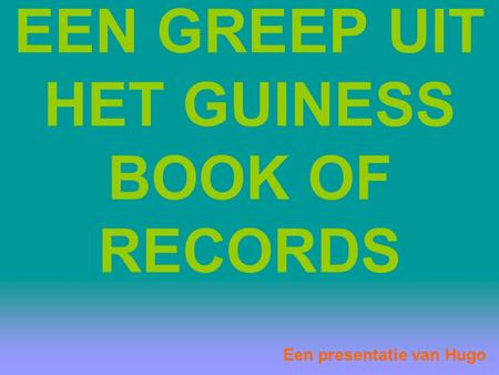 EEN GREEP UIT HET GUINESS BOOK OF RECORDS