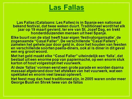 Las Fallas Las Fallas (Catalaans: Les Falles) is in Spanje een nationaal bekend festival, dat twee weken duurt. Traditioneel wordt het elk jaar op 19.