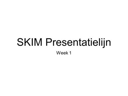 SKIM Presentatielijn Week 1. Vandaag Wie is wie? De Pitch Rolverdeling komend half jaar Tussenproducten Programma komend half jaar Hoe komt een documentaire.