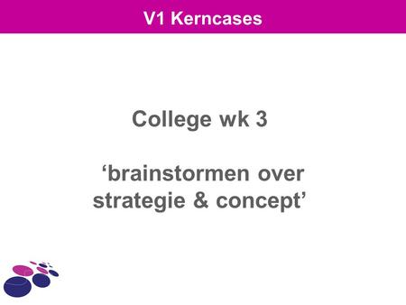 College wk 3 ‘brainstormen over strategie & concept’