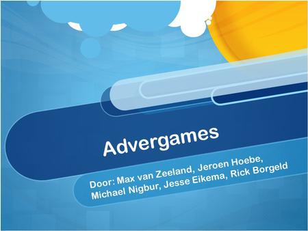Advergames Door: Max van Zeeland, Jeroen Hoebe, Michael Nigbur, Jesse Eikema, Rick Borgeld.