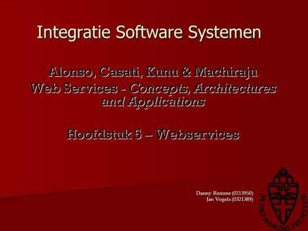 Integratie Software Systemen Alonso, Casati, Kunu & Machiraju Web Services - Concepts, Architectures and Applications Hoofdstuk 5 – Webservices Danny Romme.