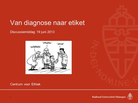 Van diagnose naar etiket Discussiemiddag 19 juni 2013 Centrum voor Ethiek 1.