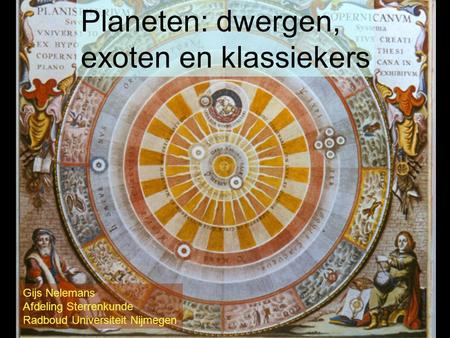 Planeten: dwergen, exoten en klassiekers Gijs Nelemans Afdeling Sterrenkunde Radboud Universiteit Nijmegen.