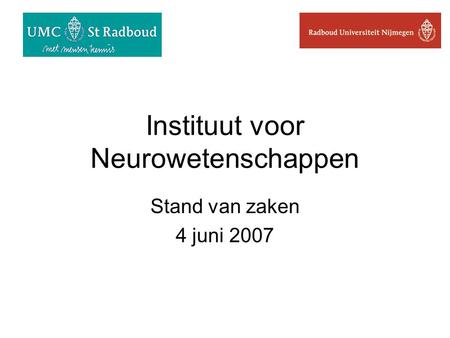 Instituut voor Neurowetenschappen Stand van zaken 4 juni 2007.