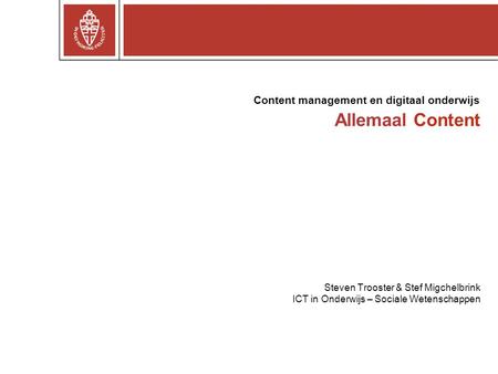Allemaal Content Steven Trooster & Stef Migchelbrink ICT in Onderwijs – Sociale Wetenschappen Content management en digitaal onderwijs.