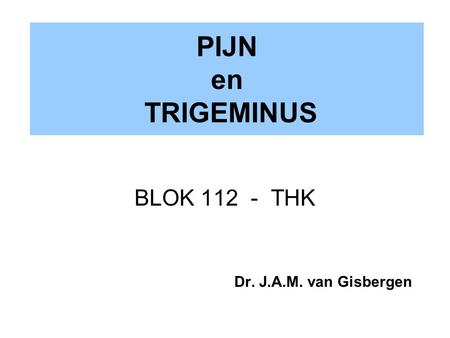 PIJN en TRIGEMINUS BLOK 112 - THK Dr. J.A.M. van Gisbergen.