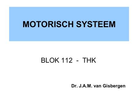MOTORISCH SYSTEEM BLOK 112 - THK Dr. J.A.M. van Gisbergen.