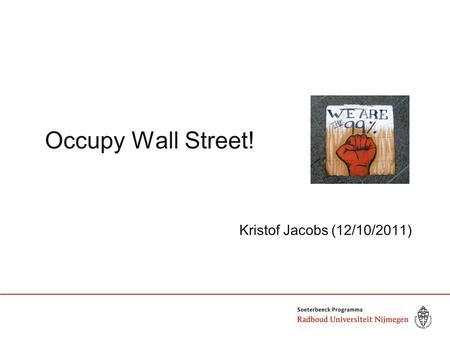 Occupy Wall Street! Kristof Jacobs (12/10/2011). Inhoud 1. Wat is Occupy Wall Street? 2. Occupy en de nieuwe media 3. Impact en betekenis.