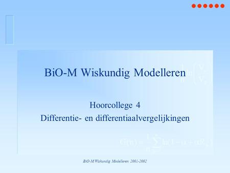 BiO-M Wiskundig Modelleren 2001-2002 BiO-M Wiskundig Modelleren Hoorcollege 4 Differentie- en differentiaalvergelijkingen.