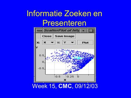 Informatie Zoeken en Presenteren Week 15, CMC, 09/12/03.