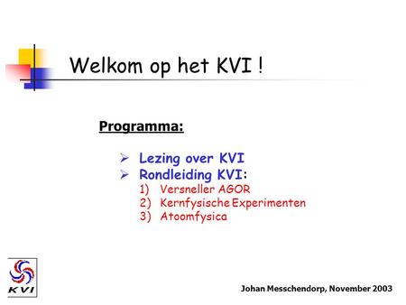Welkom op het KVI ! Programma: Lezing over KVI Rondleiding KVI: