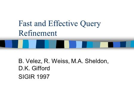 Fast and Effective Query Refinement B. Velez, R. Weiss, M.A. Sheldon, D.K. Gifford SIGIR 1997.