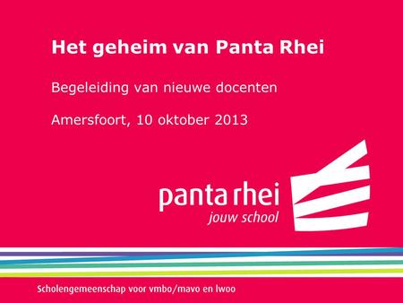Het geheim van Panta Rhei Begeleiding van nieuwe docenten Amersfoort, 10 oktober 2013.
