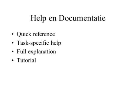 Help en Documentatie Quick reference Task-specific help Full explanation Tutorial.
