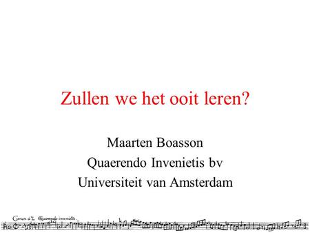 Zullen we het ooit leren? Maarten Boasson Quaerendo Invenietis bv Universiteit van Amsterdam.