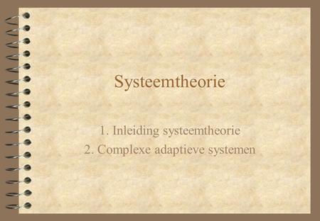 1. Inleiding systeemtheorie 2. Complexe adaptieve systemen