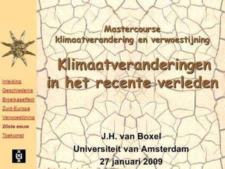 Mastercourse klimaatverandering en verwoestijning Klimaatveranderingen in het recente verleden J.H. van Boxel Universiteit van Amsterdam 27 januari 2009.