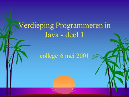 Verdieping Programmeren in Java - deel 1 college 6 mei 2001.