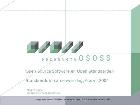Programma Open Standaarden en Open Source Software voor de Overheid dinsdag 6 april 2004 Open Source Software en Open Standaarden Standaards in samenwerking,