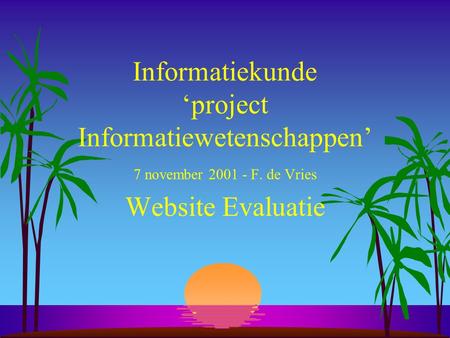 Informatiekunde ‘project Informatiewetenschappen’ 7 november 2001 - F. de Vries Website Evaluatie.