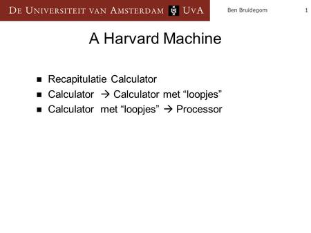 1Ben Bruidegom A Harvard Machine Recapitulatie Calculator Calculator  Calculator met “loopjes” Calculator met “loopjes”  Processor.
