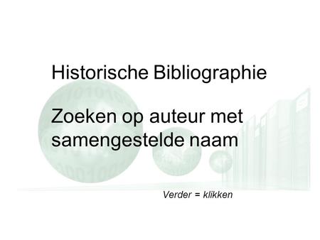 Verder = klikken Historische Bibliographie Zoeken op auteur met samengestelde naam Verder = klikken.