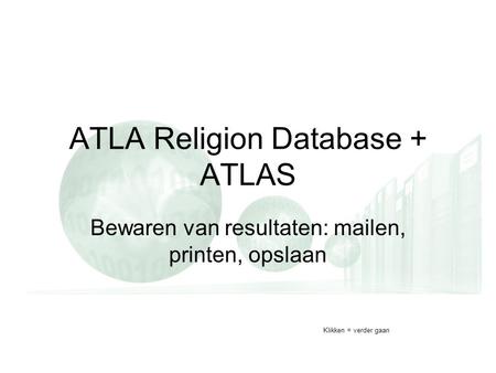 ATLA Religion Database + ATLAS Bewaren van resultaten: mailen, printen, opslaan Klikken = verder gaan.