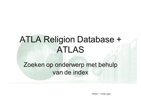 ATLA Religion Database + ATLAS Zoeken op onderwerp met behulp van de index Klikken = verder gaan.
