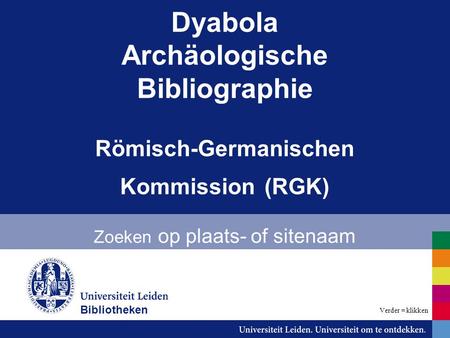 Dyabola Archäologische Bibliographie Römisch-Germanischen Kommission (RGK) Zoeken op plaats- of sitenaam Bibliotheken Verder = klikken.