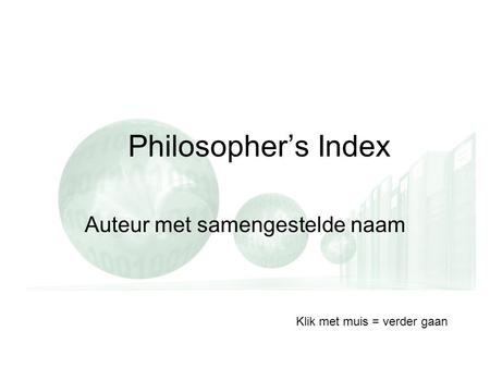 Philosopher’s Index Auteur met samengestelde naam Klik met muis = verder gaan.