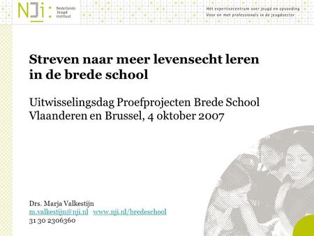Streven naar meer levensecht leren in de brede school Uitwisselingsdag Proefprojecten Brede School Vlaanderen en Brussel, 4 oktober 2007 Drs. Marja Valkestijn.