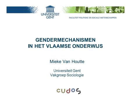 GENDERMECHANISMEN IN HET VLAAMSE ONDERWIJS Mieke Van Houtte Universiteit Gent Vakgroep Sociologie.