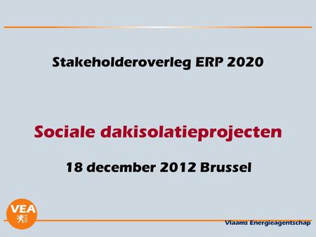 Stakeholderoverleg ERP 2020 Sociale dakisolatieprojecten 18 december 2012 Brussel.