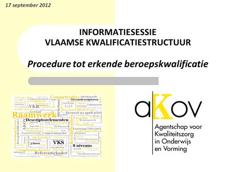 17 september 2012 INFORMATIESESSIE VLAAMSE KWALIFICATIESTRUCTUUR Procedure tot erkende beroepskwalificatie.