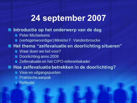 24 september 2007 Introductie op het onderwerp van de dag Peter Michielsens (vertegenwoordiger) Minister F. Vandenbroucke Het thema “zelfevaluatie en doorlichting.