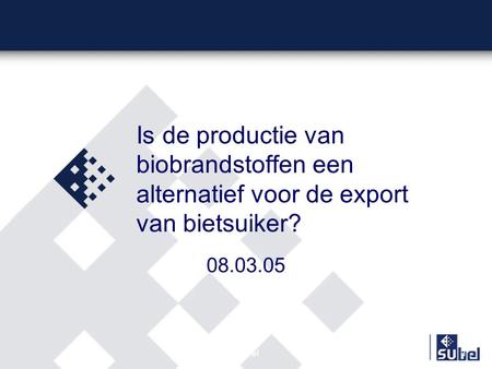 Subel1 Is de productie van biobrandstoffen een alternatief voor de export van bietsuiker? 08.03.05.