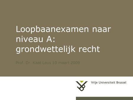 26-7-20141Loopbaanexamen naar niveau A Loopbaanexamen naar niveau A: grondwettelijk recht Prof. Dr. Kaat Leus 10 maart 2009.