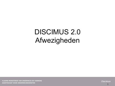 DISCIMUS 2.0 Afwezigheden 1. DISCIMUS 1.0 2 Onmiddellijk leerlingengegevens uitwisselen –Directe verbinding tussen schooladministratiepakket en centrale.