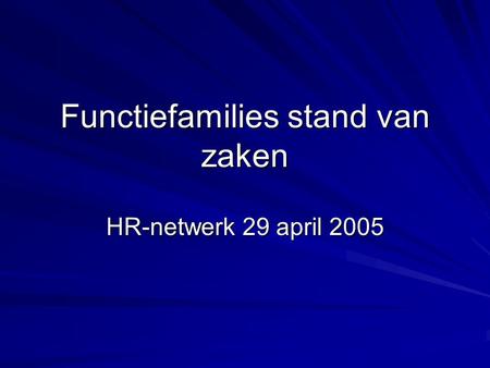 Functiefamilies stand van zaken HR-netwerk 29 april 2005.