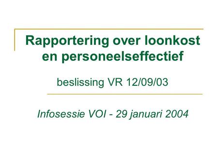 Rapportering over loonkost en personeelseffectief beslissing VR 12/09/03 Infosessie VOI - 29 januari 2004.